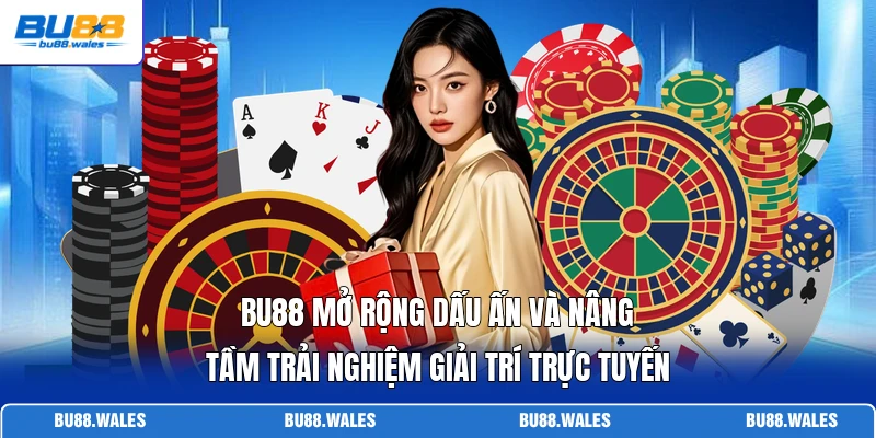 Bu88 mở rộng dấu ấn và nâng tầm trải nghiệm giải trí trực tuyến