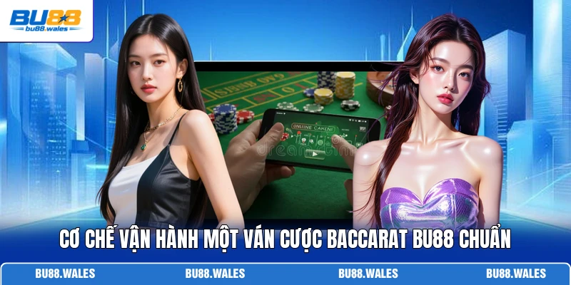 Cơ chế vận hành một ván cược baccarat Bu88 chuẩn