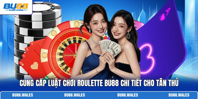 Cung cấp luật chơi Roulette Bu88 chi tiết cho tân thủ