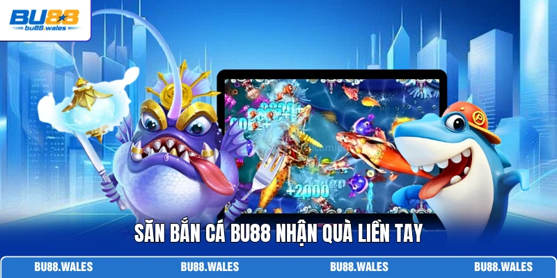 Săn bắn cá Bu88 nhận quà liền tay