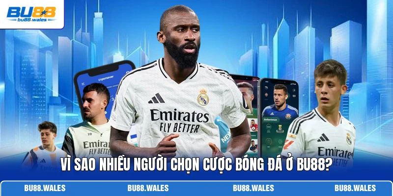 Vì sao nhiều người chọn cược bóng đá ở Bu88?